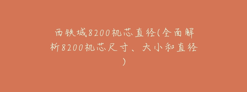 西铁城8200机芯直径(全面解析8200机芯尺寸、大小和直径)