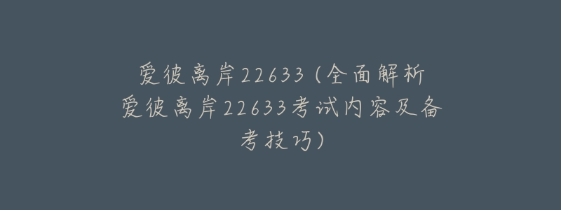 爱彼离岸22633 (全面解析爱彼离岸22633考试内容及备考技巧)