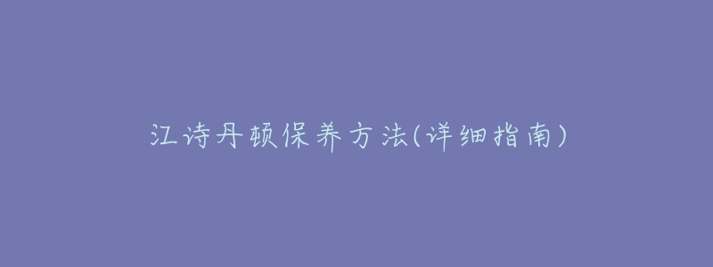 江诗丹顿保养方法(详细指南)