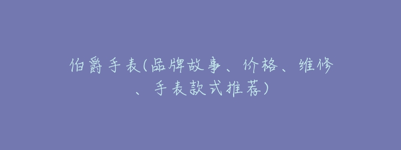 伯爵手表(品牌故事、价格、维修、手表款式推荐)