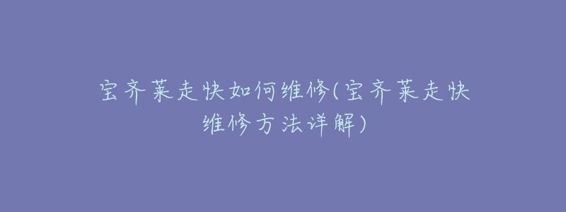 宝齐莱走快如何维修(宝齐莱走快维修方法详解)