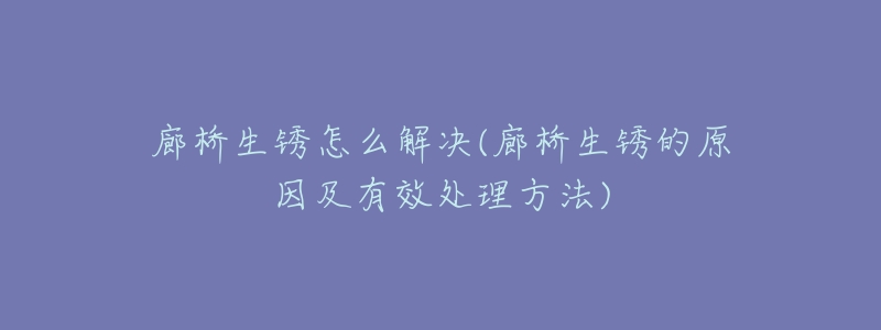 廊桥生锈怎么解决(廊桥生锈的原因及有效处理方法)