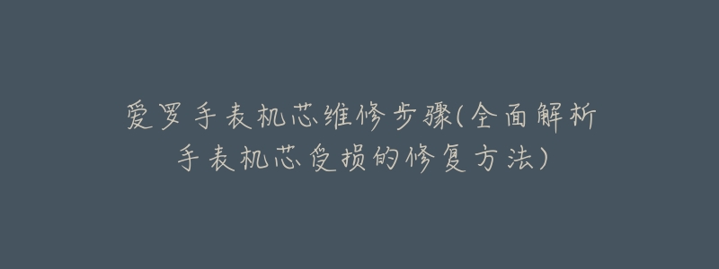 爱罗手表机芯维修步骤(全面解析手表机芯受损的修复方法)