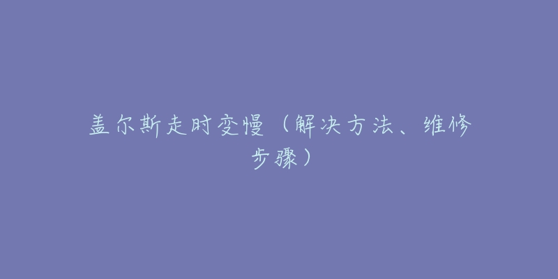 盖尔斯走时变慢（解决方法、维修步骤）