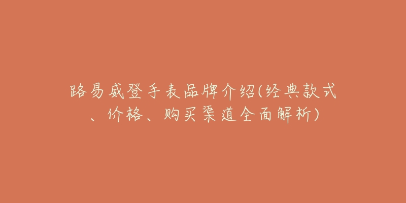 路易威登手表品牌介绍(经典款式、价格、购买渠道全面解析)