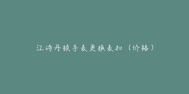 江诗丹顿手表更换表扣（价格）