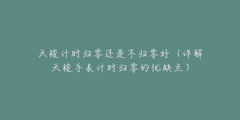 天梭计时归零还是不归零好（详解天梭手表计时归零的优缺点）