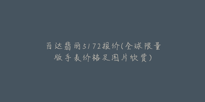 百达翡丽5172报价(全球限量版手表价格及图片欣赏)