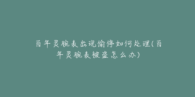 百年灵腕表出现偷停如何处理(百年灵腕表被盗怎么办)