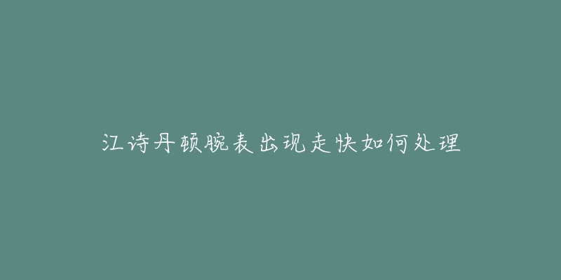 江诗丹顿腕表出现走快如何处理