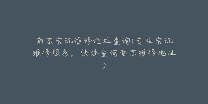 南京宝玑维修地址查询(专业宝玑维修服务，快速查询南京维修地址)