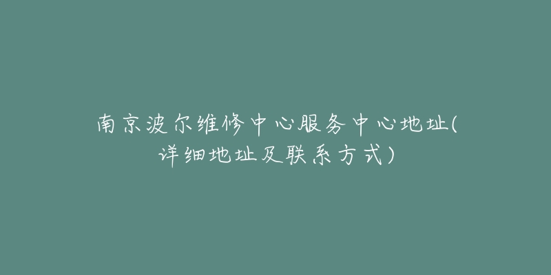 南京波尔维修中心服务中心地址(详细地址及联系方式)