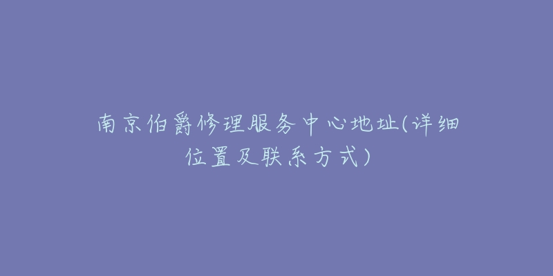 南京伯爵修理服务中心地址(详细位置及联系方式)