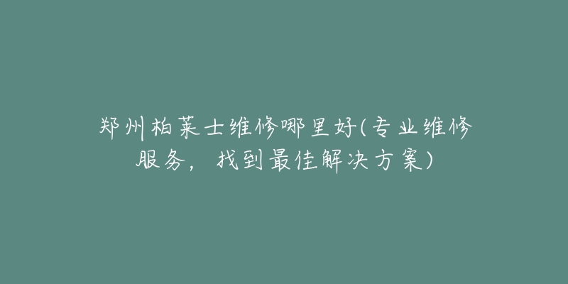 郑州柏莱士维修哪里好(专业维修服务，找到最佳解决方案)