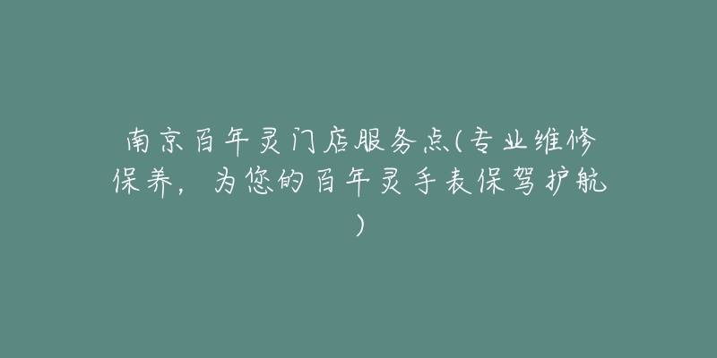 南京百年灵门店服务点(专业维修保养，为您的百年灵手表保驾护航)