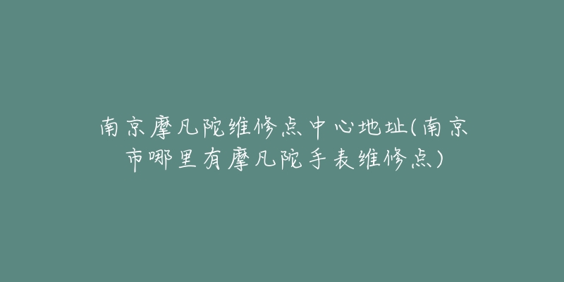 南京摩凡陀维修点中心地址(南京市哪里有摩凡陀手表维修点)