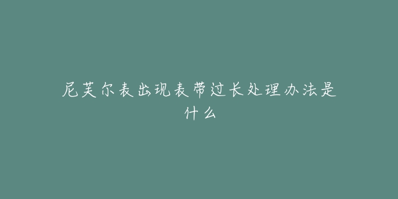 尼芙尔表出现表带过长处理办法是什么