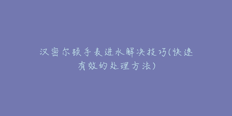 依波手表磕碰怎么办(快速解决依波手表磕碰问题的方法)