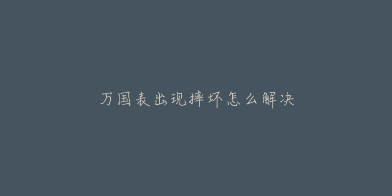 万国表出现摔坏怎么解决