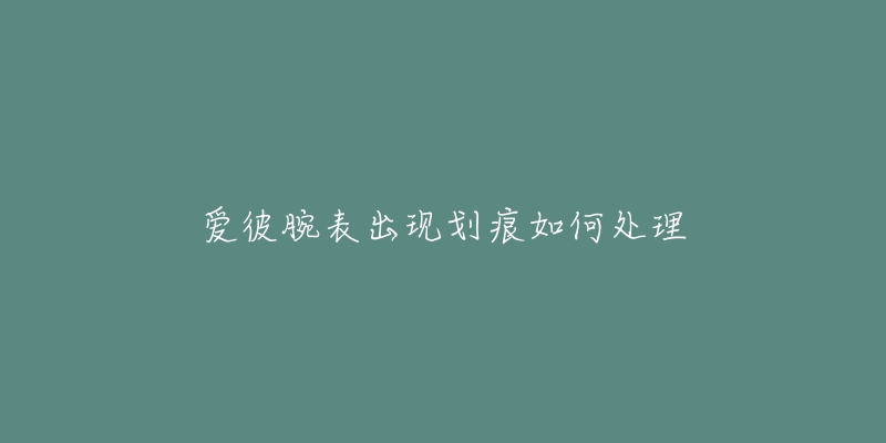 爱彼腕表出现划痕如何处理