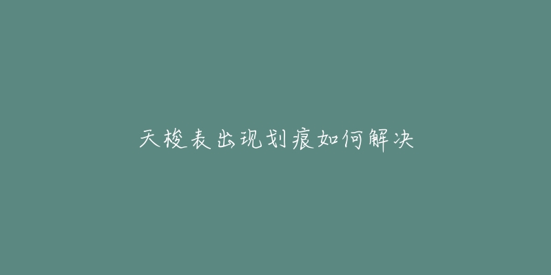 天梭表出现划痕如何解决