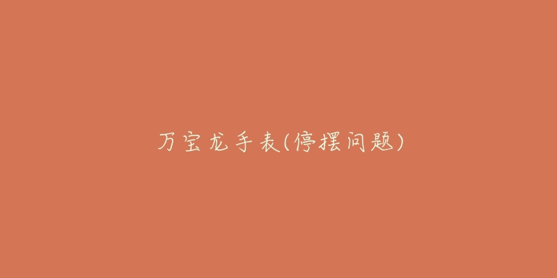 万宝龙手表(停摆问题)