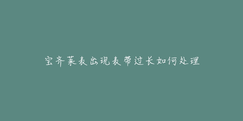 宝齐莱表出现表带过长如何处理