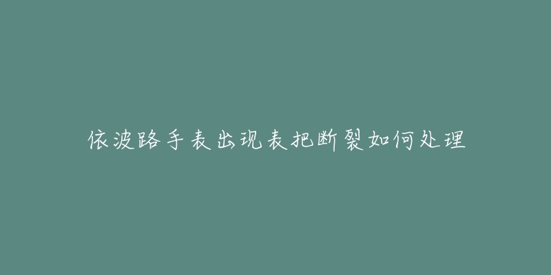 依波路手表出现表把断裂如何处理