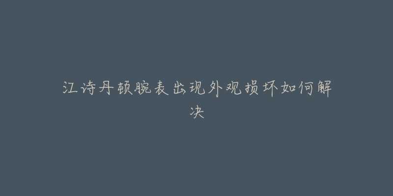 江诗丹顿腕表出现外观损坏如何解决