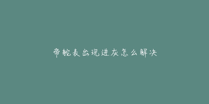 帝舵表出现进灰怎么解决