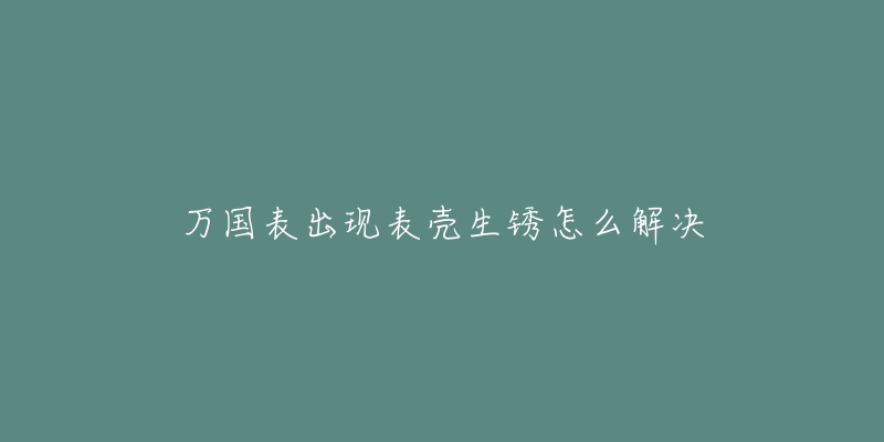 万国表出现表壳生锈怎么解决