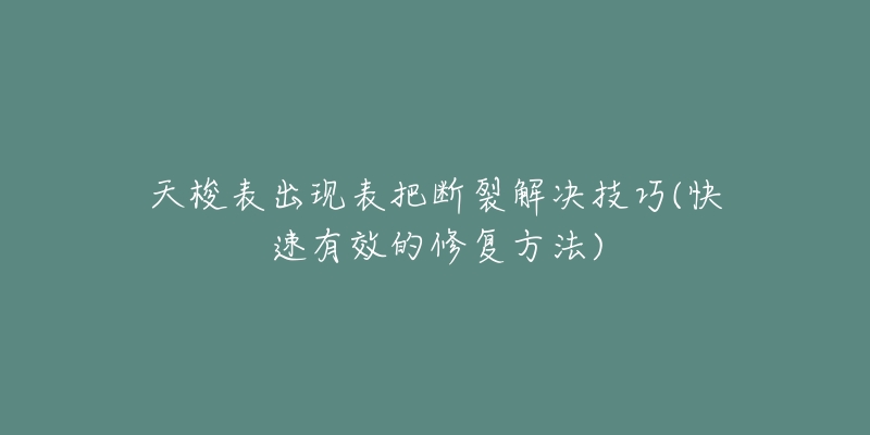 天梭表出现表把断裂解决技巧(快速有效的修复方法)