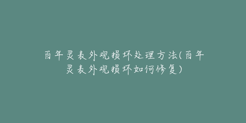 百年灵表外观损坏处理方法(百年灵表外观损坏如何修复)