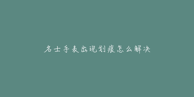 名士手表出现划痕怎么解决