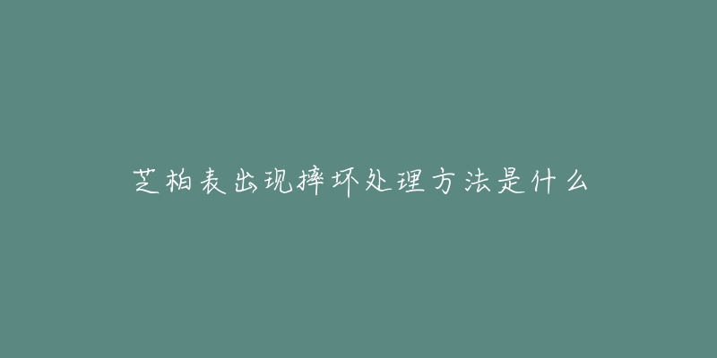 芝柏表出现摔坏处理方法是什么