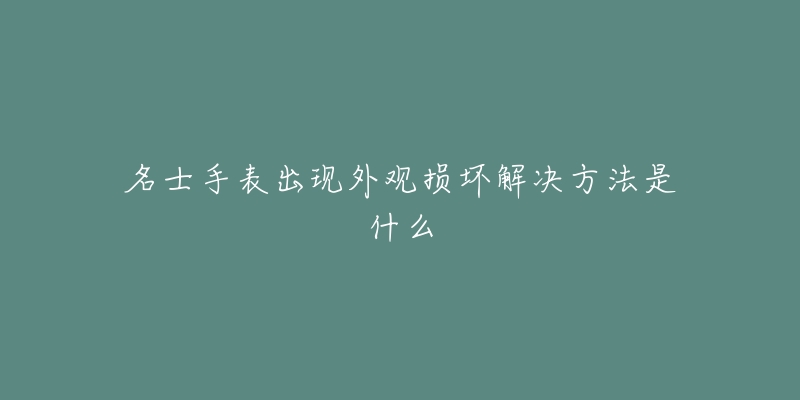 名士手表出现外观损坏解决方法是什么