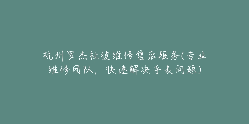 杭州罗杰杜彼维修售后服务(专业维修团队，快速解决手表问题)