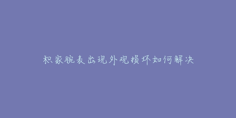 积家腕表出现外观损坏如何解决