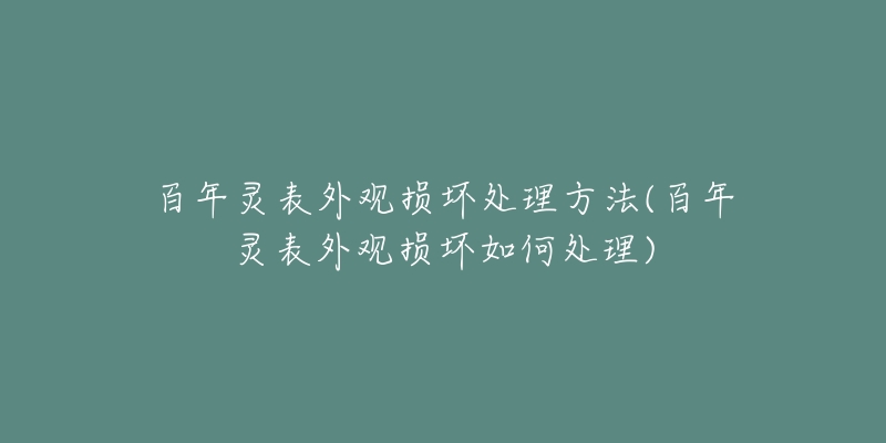 百年灵表外观损坏处理方法(百年灵表外观损坏如何处理)