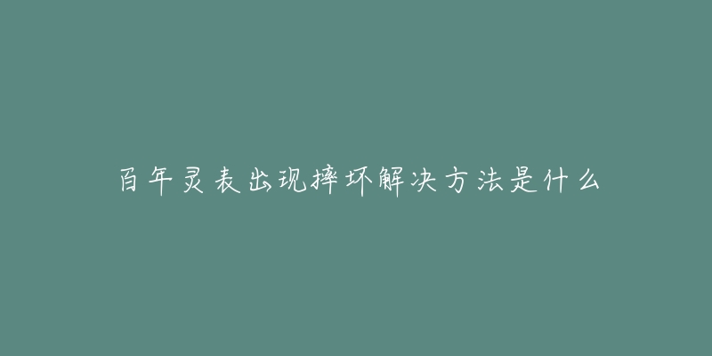 百年灵表出现摔坏解决方法是什么