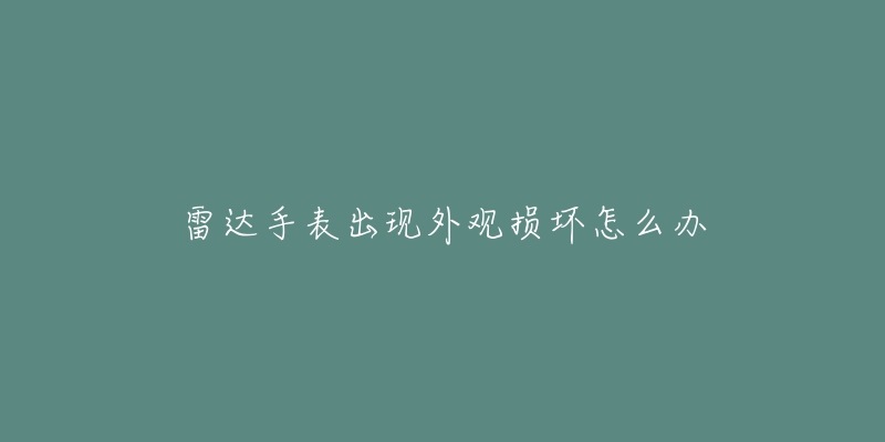 雷达手表出现外观损坏怎么办