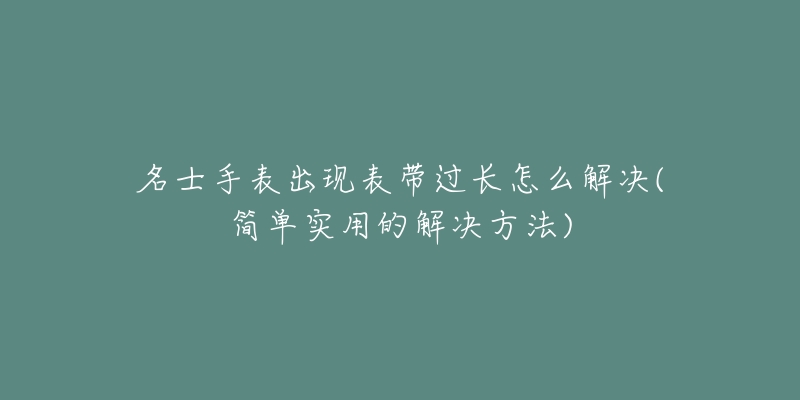 名士手表出现表带过长怎么解决(简单实用的解决方法)