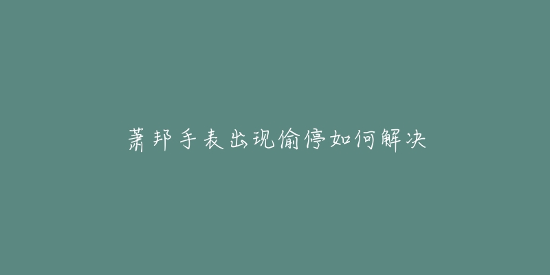 萧邦手表出现偷停如何解决