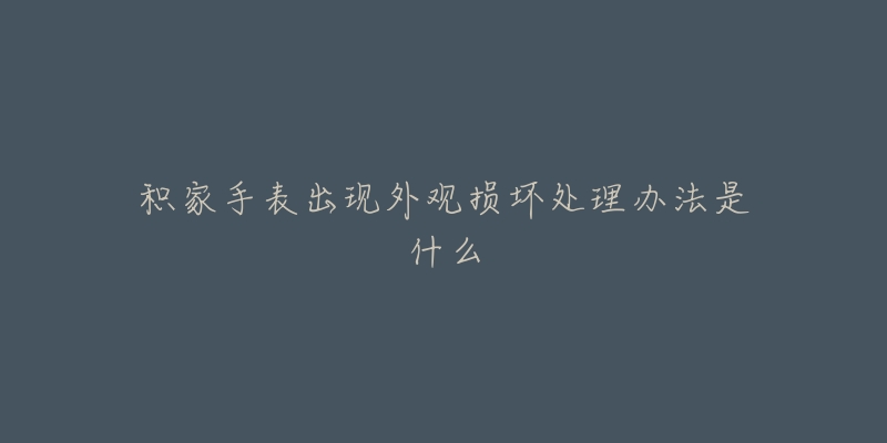 积家手表出现外观损坏处理办法是什么