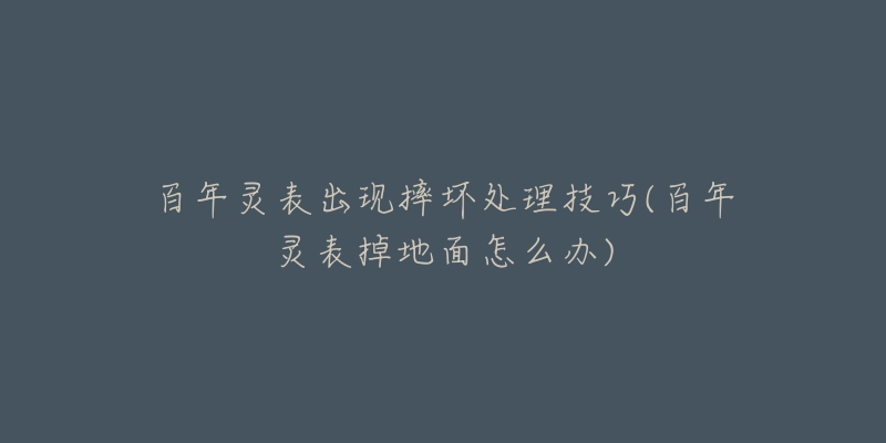 百年灵表出现摔坏处理技巧(百年灵表掉地面怎么办)