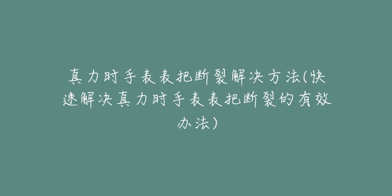 真力时手表表把断裂解决方法(快速解决真力时手表表把断裂的有效办法)