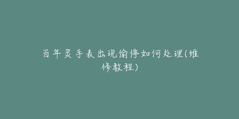 百年灵手表出现偷停如何处理(维修教程)