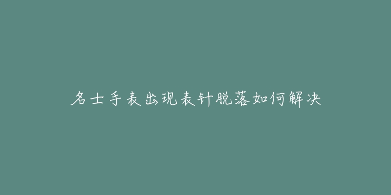 名士手表出现表针脱落如何解决