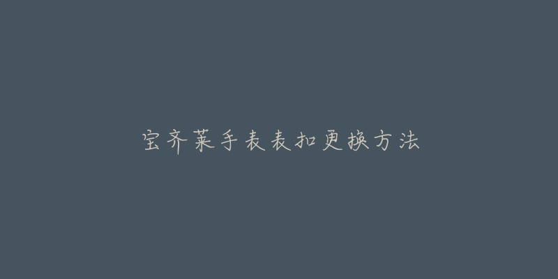 宝齐莱手表表扣更换方法