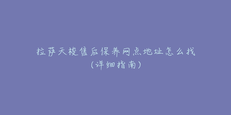 拉萨天梭售后保养网点地址怎么找(详细指南)